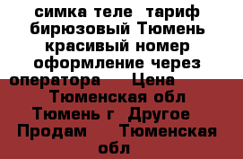 симка теле2 тариф бирюзовый Тюмень,красивый номер,оформление через оператора . › Цена ­ 1 000 - Тюменская обл., Тюмень г. Другое » Продам   . Тюменская обл.